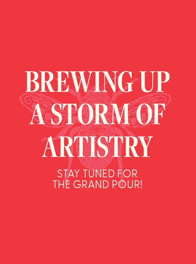 Brewing up<br />
a storm ofartistry, stay tuned for the grand pour!
